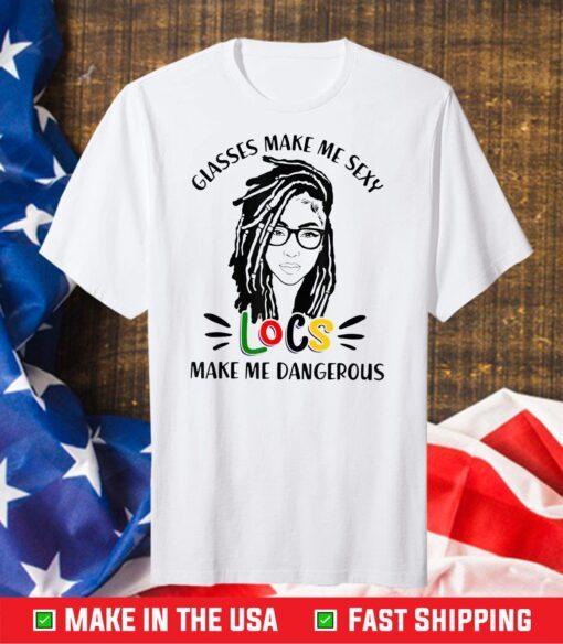 Glasses Make Me Sexy Locs Make Me Dangerous T-Shirt