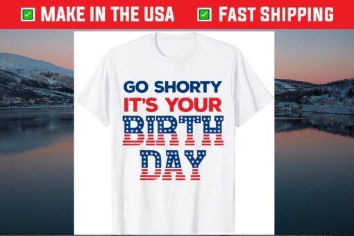 Go Shorty Its Your Birthday 4th of July Birthday Classic T-Shirt