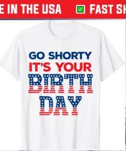 Go Shorty Its Your Birthday 4th of July Birthday Classic T-Shirt