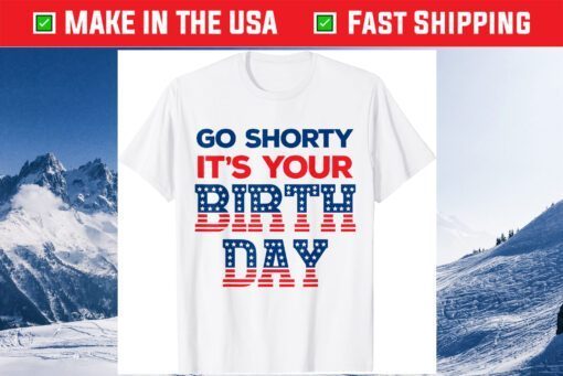 Go Shorty Its Your Birthday 4th of July Birthday Classic T-Shirt