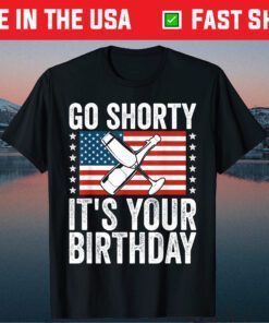 Go Shorty Its Your Birthday 4th of July Funny USA Patriotic Classic T-Shirt