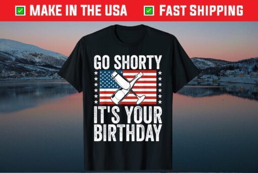 Go Shorty Its Your Birthday 4th of July Funny USA Patriotic Classic T-Shirt