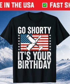 Go Shorty Its Your Birthday 4th of July Funny USA Patriotic Classic T-Shirt