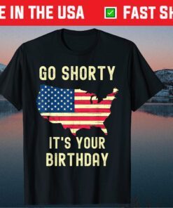 Go Shorty Its Your Birthday 4th of July Unisex T-Shirt