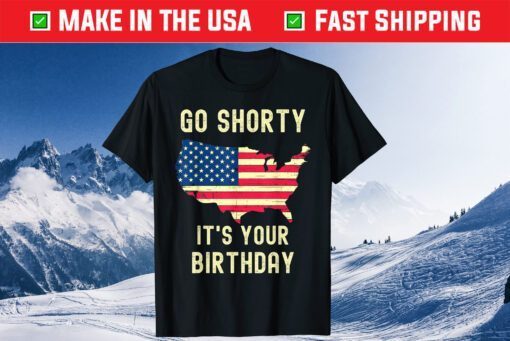 Go Shorty Its Your Birthday 4th of July Classic T-Shirt