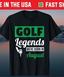 Golf Legends Were Born In August Birthday Classic T-Shirt