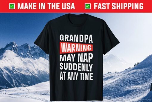 Grandpa Warning May Nap Suddenly At Any Time Shirt