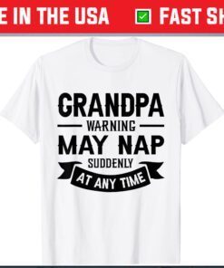 Grandpa Warning May Nap Suddenly At Any Time Classic T-Shirt