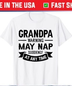 Grandpa Warning May Nap Suddenly At Any Time Classic T-Shirt