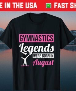 Gymnastics Legends Were Born In August Birthday Gift T-Shirt