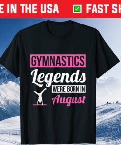 Gymnastics Legends Were Born In August Birthday Gift T-Shirt