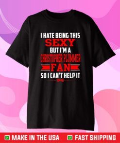 H Hate Being This Sexy But I'm A Christopher Plummer Fan So I Can't Help It Classic T-Shirt