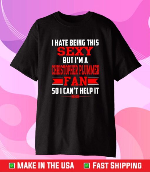 H Hate Being This Sexy But I'm A Christopher Plummer Fan So I Can't Help It Classic T-Shirt