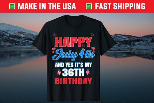 Happy 4 July And Yes It's My 36th Birthday Since July 1985 Unisex T-Shirt