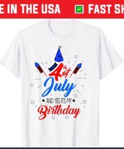 Happy 4th July And Yes It's My Birthday Patriotic Day Classic T-Shirt