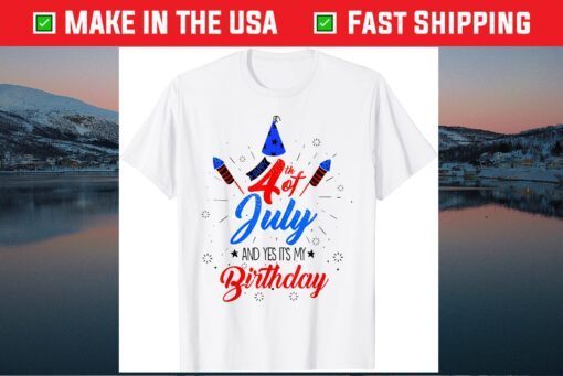 Happy 4th July And Yes It's My Birthday Patriotic Day Classic T-Shirt