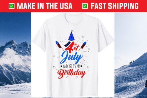 Happy 4th July And Yes It's My Birthday Patriotic Day Classic T-Shirt