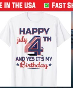 Happy 4th July And Yes It's My Birthday Unisex T-Shirts