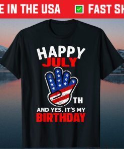 Happy 4th July And Yes It's My Birthday Classic T-shirt