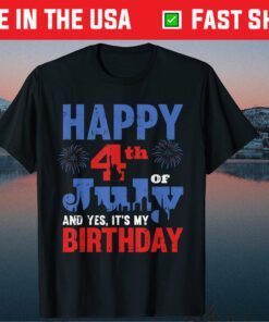 Happy July 4th And Yes It's My Birthday American Patriotic Classic T-Shirt