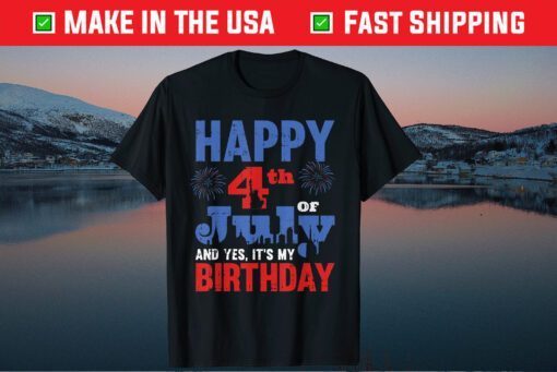 Happy July 4th And Yes It's My Birthday American Patriotic Classic T-Shirt