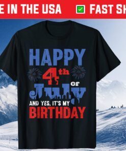 Happy July 4th And Yes It's My Birthday American Patriotic Classic T-Shirt