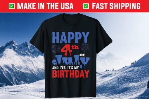 Happy July 4th And Yes It's My Birthday American Patriotic Classic T-Shirt