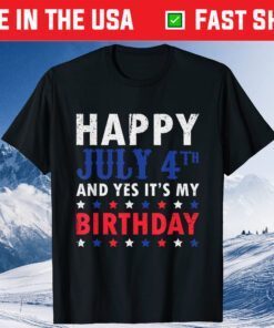 Happy July 4th And Yes It's My Birthday Independence Day Classic T-Shirt