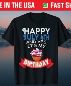 Happy July 4th And Yes It's My Birthday Independence Classic T-Shirt