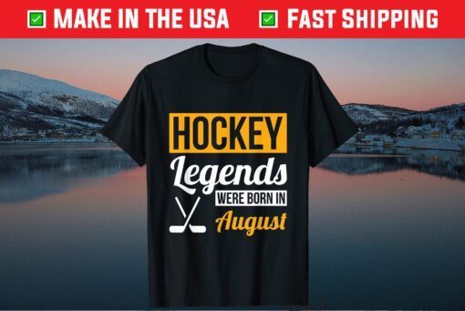 Hockey Legends Were Born In August Birthday Unisex T-Shirt