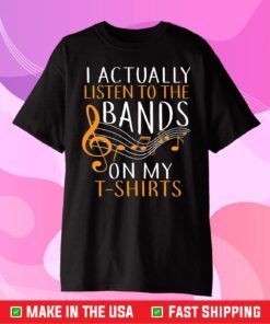 I Actually Listen To The Bands On My Classic T-Shirt