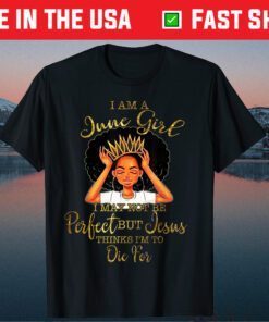 I Am A June Girl I May Not Be Perfect Classic T-Shirt