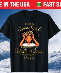 I Am A June Girl I May Not Be Perfect Classic T-Shirt