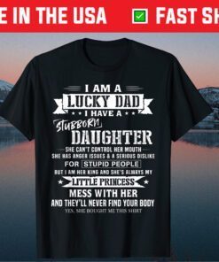 I Am A Lucky Dad I Have Stubborn Daughter Father's Day Us 2021 T-Shirt