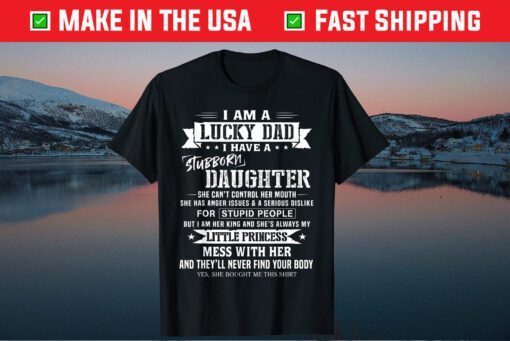 I Am A Lucky Dad I Have Stubborn Daughter Father's Day Us 2021 T-Shirt