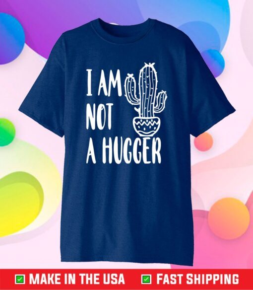 I Am Not A Hugger Cactus Classic T-Shirt