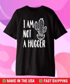 I Am Not A Hugger Cactus Classic T-Shirt