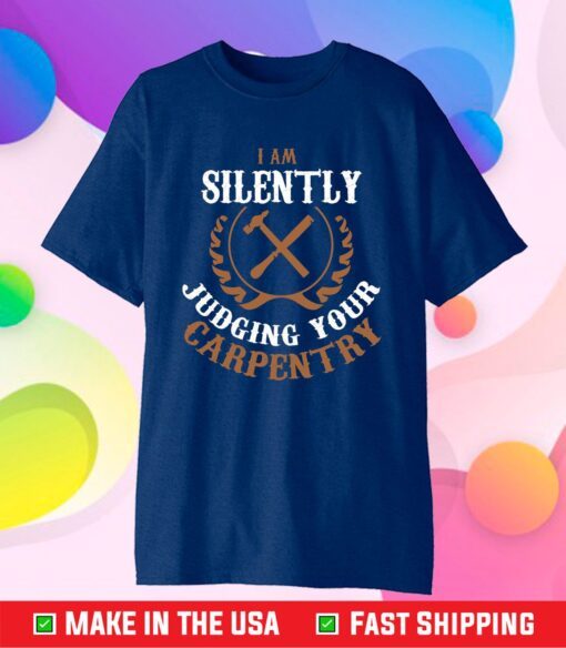 I Am Silently Judging Your Carpentry Classic T-Shirt