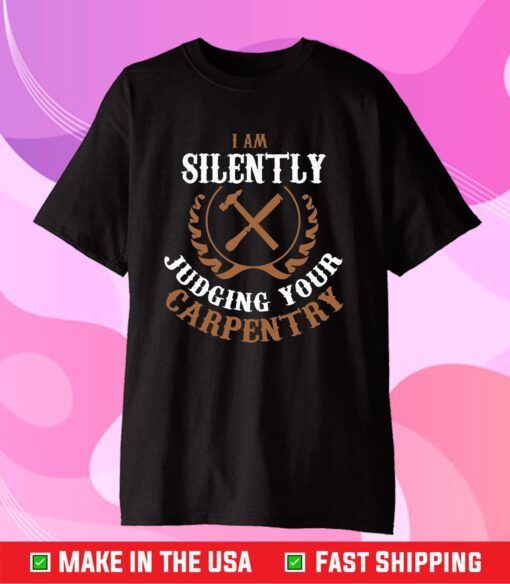 I Am Silently Judging Your Carpentry Classic T-Shirt