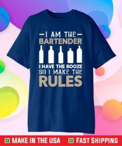 I Am The Bartender I Have The Booze So I Make The Rules Classic T-Shirt