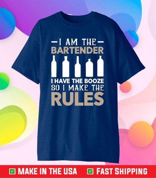 I Am The Bartender I Have The Booze So I Make The Rules Classic T-Shirt