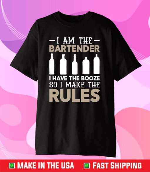 I Am The Bartender I Have The Booze So I Make The Rules Classic T-Shirt