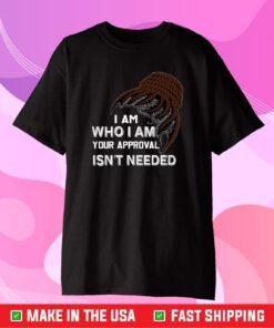 I Am Who I Am Your Approval Isn't Needed Us 2021 T-Shirt