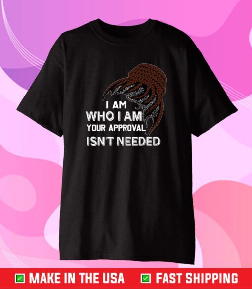 I Am Who I Am Your Approval Isn't Needed Us 2021 T-Shirt