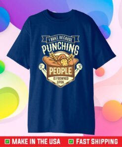 I Bake Because Punching People Is Frowned Upon Us 2021 T-Shirt