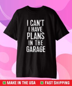 I Cant I Have Plans In The Garage Classic T-Shirt