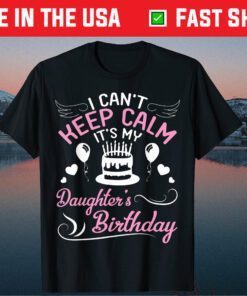 I Can't Keep Calm It's My Daughter's Birthday Dad Mom Classic T-Shirt