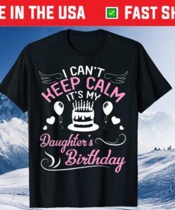 I Can't Keep Calm It's My Daughter's Birthday Dad Mom Classic T-Shirt