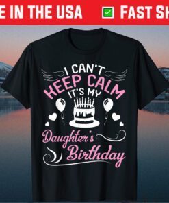 I Can't Keep Calm It's My Daughter's Birthday Classic T-Shirt