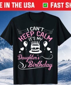 I Can't Keep Calm It's My Daughter's Birthday Classic T-Shirt